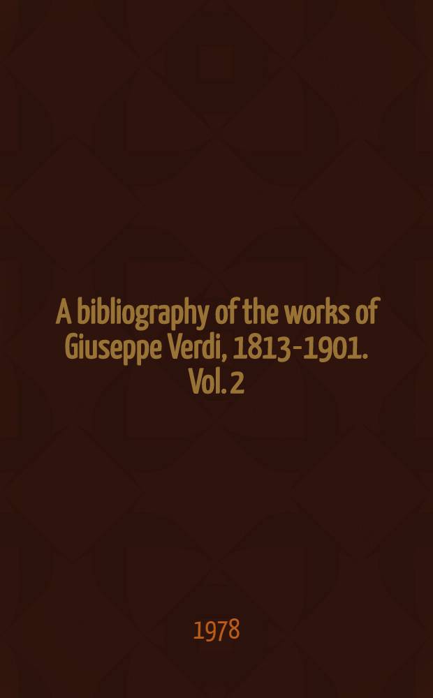 A bibliography of the works of Giuseppe Verdi, 1813-1901. Vol. 2 : Operatic works