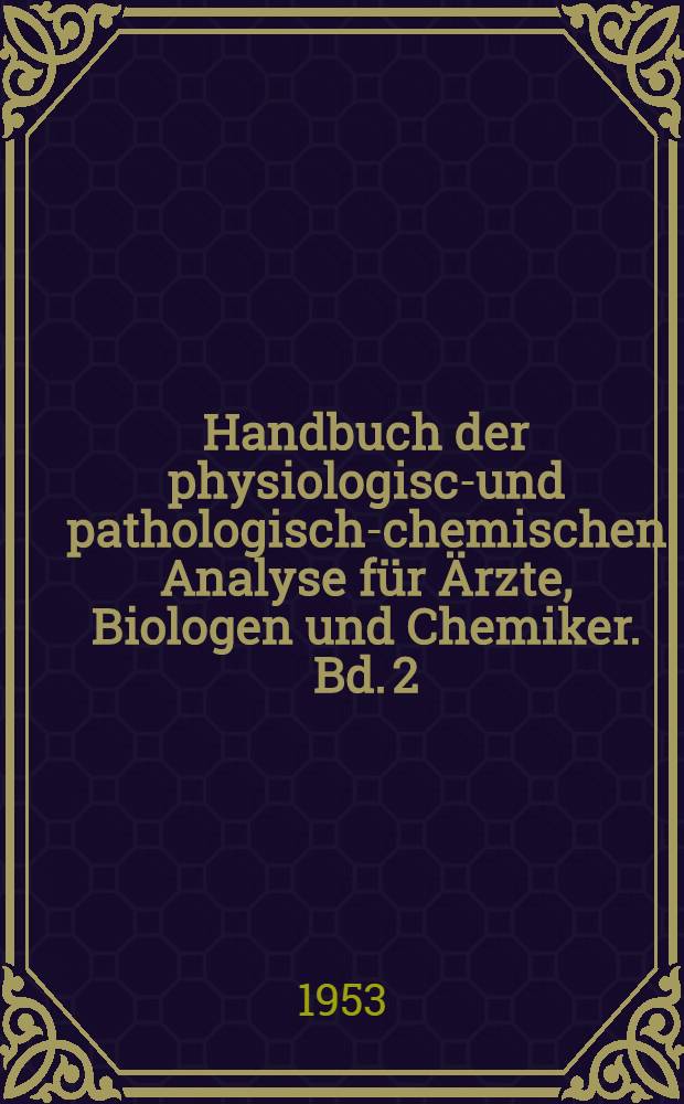Handbuch der physiologisch- und pathologisch-chemischen Analyse für Ärzte, Biologen und Chemiker. Bd. 2 : Allgemeine Untersuchungsmethoden