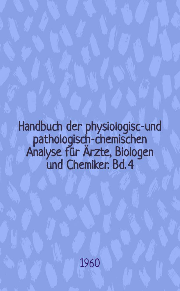Handbuch der physiologisch- und pathologisch-chemischen Analyse für Ärzte, Biologen und Chemiker. Bd. 4 : Bausteine des Tierköpers