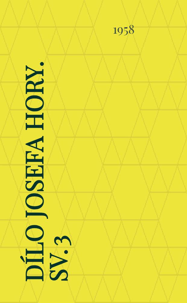 [Dílo Josefa Hory. [Sv. 3] : Kniha času a ticha