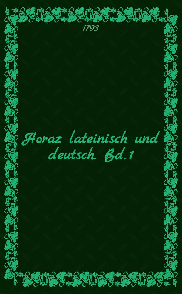 Horaz lateinisch und deutsch. Bd. 1 : Enthaltend das erste Buch der Oden