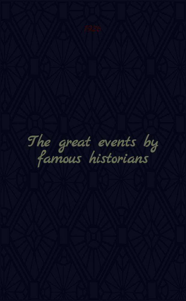 The great events by famous historians : A comprehensive and readable account of the world's history, emphasizing the more important events, and presenting these as complete narratives in the master-words of the most eminent historians. Vol. 7 : [A. D. 1301-1438]