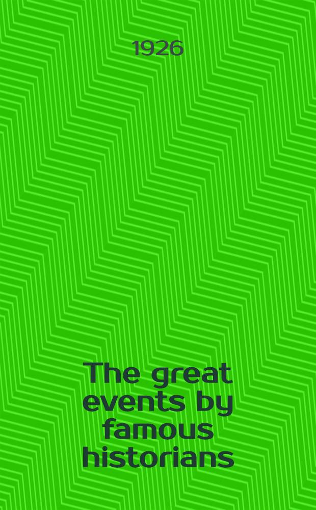 The great events by famous historians : A comprehensive and readable account of the world's history, emphasizing the more important events, and presenting these as complete narratives in the master-words of the most eminent historians. Vol. 10 : [A. D. 1558-1608]