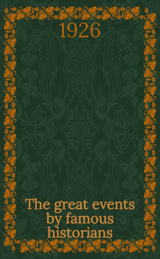 The great events by famous historians : A comprehensive and readable account of the world's history, emphasizing the more important events, and presenting these as complete narratives in the master-words of the most eminent historians. Vol. 13 : [A. D. 1716-1775]
