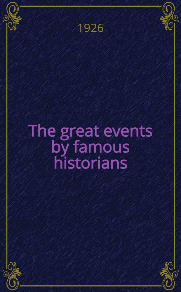 The great events by famous historians : A comprehensive and readable account of the world's history, emphasizing the more important events, and presenting these as complete narratives in the master-words of the most eminent historians. Vol. 14 : [A. D. 1775-1799]