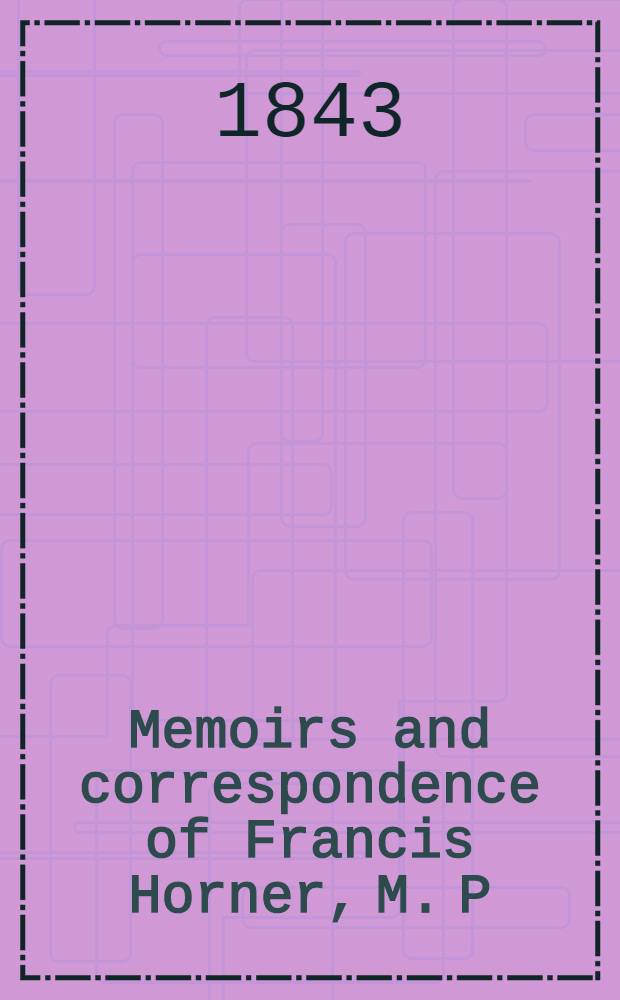 Memoirs and correspondence of Francis Horner, M. P : In 2 vol. Vol. 1