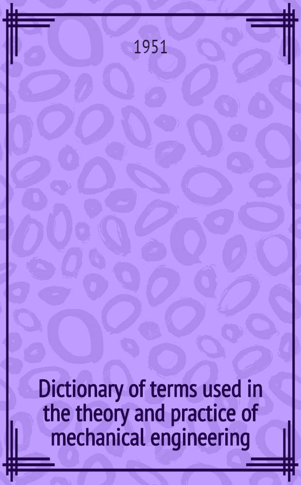 Dictionary of terms used in the theory and practice of mechanical engineering : In 2 parts. P. 2 : General and traditional terms