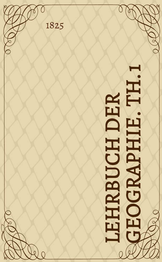 Lehrbuch der Geographie. Th. 1 : [Theoretischer Theil]