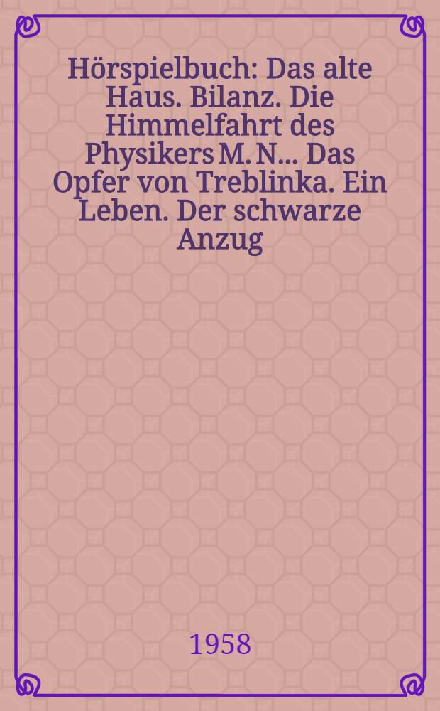 Hörspielbuch : Das alte Haus. Bilanz. Die Himmelfahrt des Physikers M. N.. Das Opfer von Treblinka. Ein Leben. Der schwarze Anzug