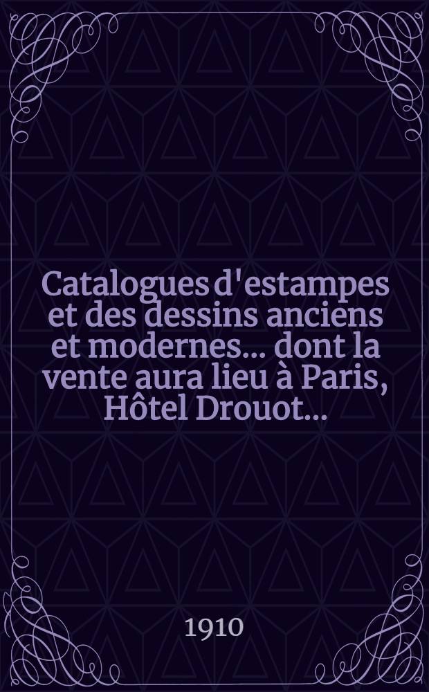 [Catalogues d'estampes et des dessins anciens et modernes] ... dont la vente aura lieu &agrave; Paris, H&ocirc;tel Drouot .. : Catalogue des estampes modernes