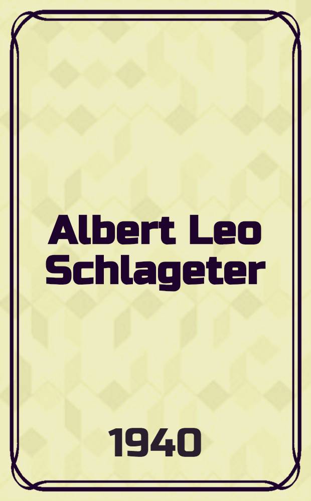 Albert Leo Schlageter : Seine Sippe u. seine Heimat : Von einem Schwarzwälder Bauern- u. Handwerkergeschlecht