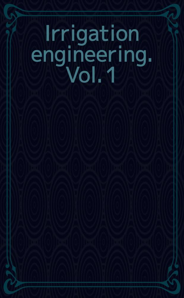 Irrigation engineering. Vol. 1 : Agricultural and hydrological phases