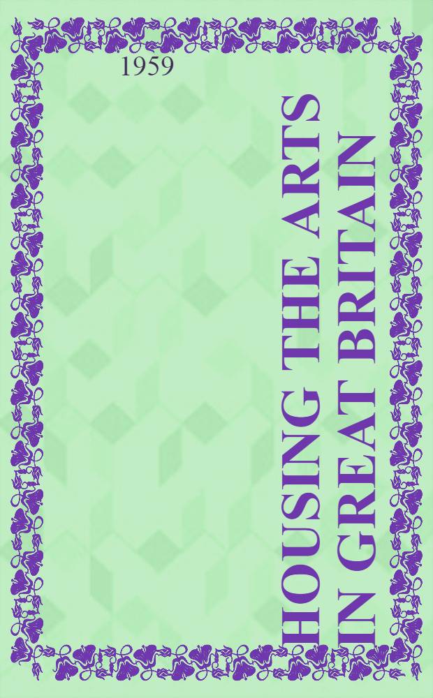 Housing the arts in Great Britain : Rep. by the Arts council of Great Britain
