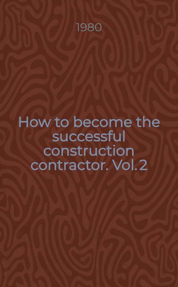 How to become the successful construction contractor. Vol. 2 : Estimating, sales, management
