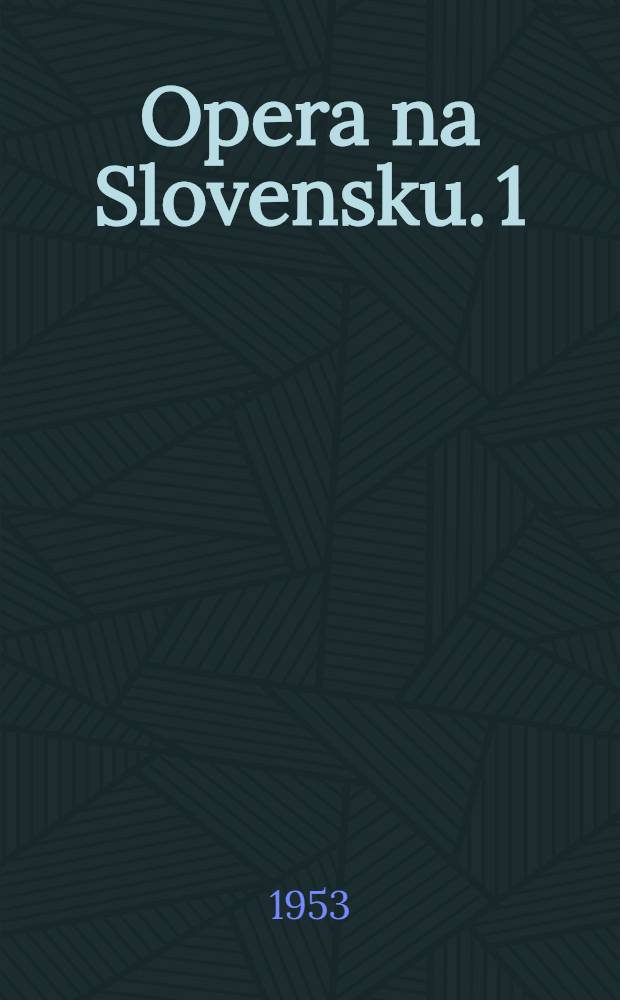 Opera na Slovensku. 1 : [Vznik opery a jej reformy ; Opera v Bratislave ; Opera v Košiciach ; Tužba po slovenskej opere ; Národné divadlo v Bratislave]