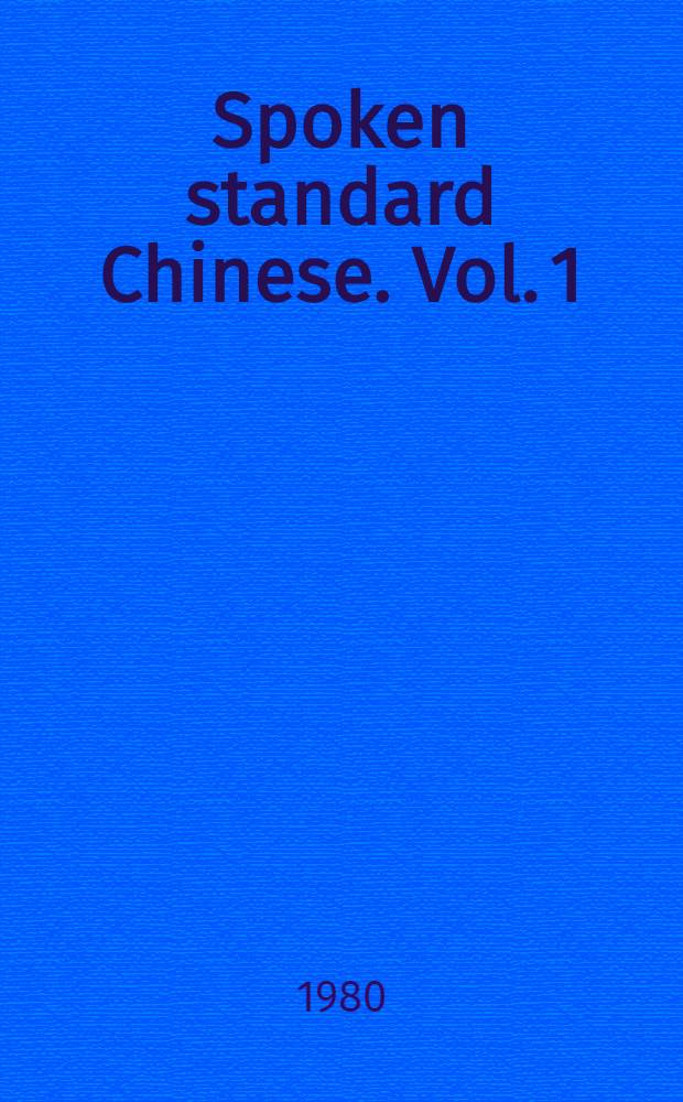 Spoken standard Chinese. Vol. 1