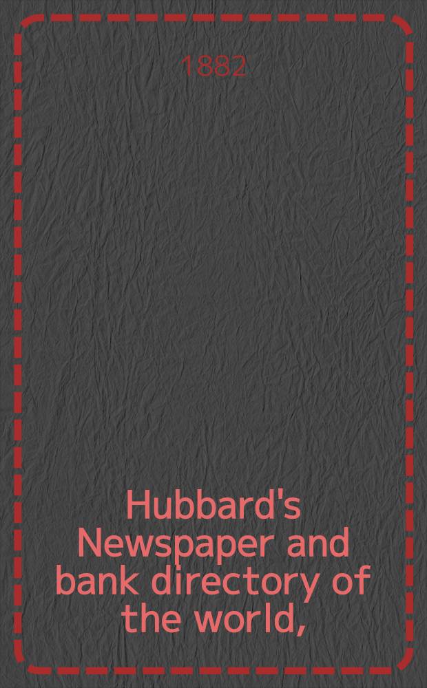Hubbard's Newspaper and bank directory of the world, (with gazetteer and atlas combined) ...