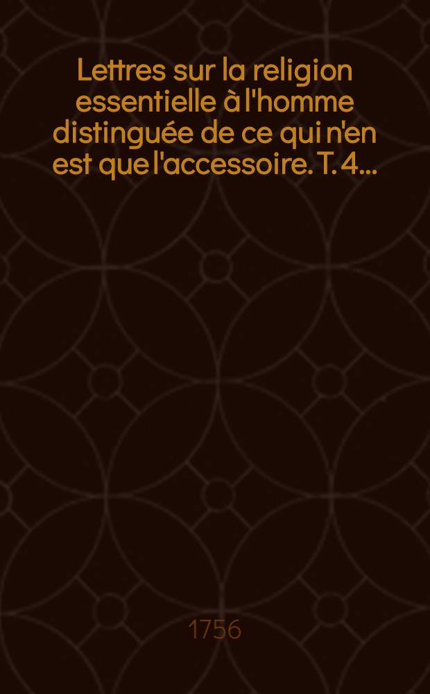 Lettres sur la religion essentielle &agrave; l'homme distingu&eacute;e de ce qui n'en est que l'accessoire. T. 4 ... : En douze lettres