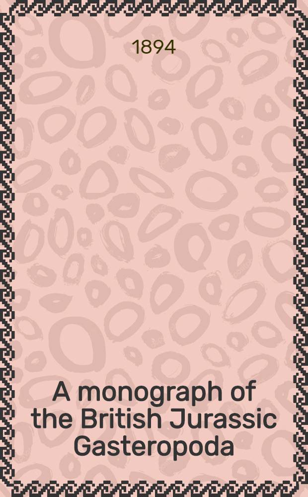 A monograph of the British Jurassic Gasteropoda : General introduction. P. 1 N 7 : Gasteropoda of the Interior Oolite