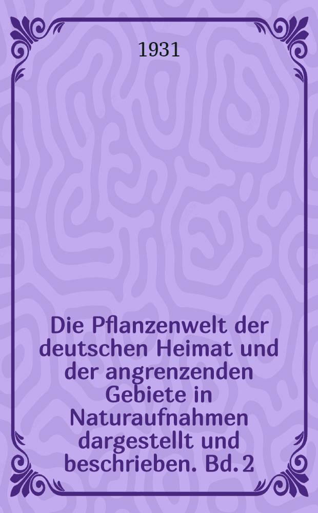 Die Pflanzenwelt der deutschen Heimat und der angrenzenden Gebiete in Naturaufnahmen dargestellt und beschrieben. Bd. 2 : Seen, Moore, Wiesen, Heiden