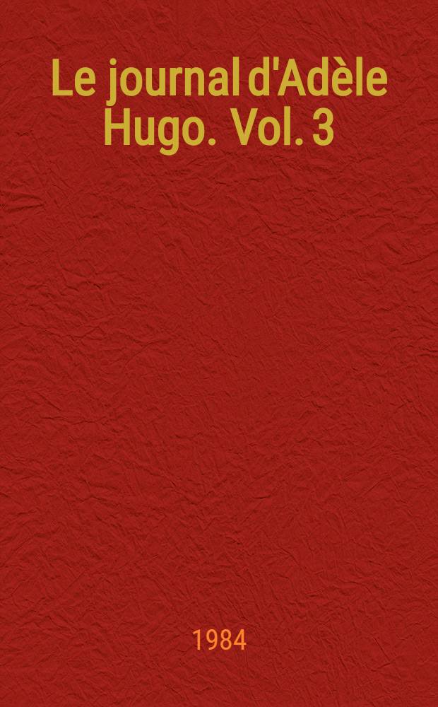 Le journal d'Ad&egrave;le Hugo. Vol. 3 : 1854