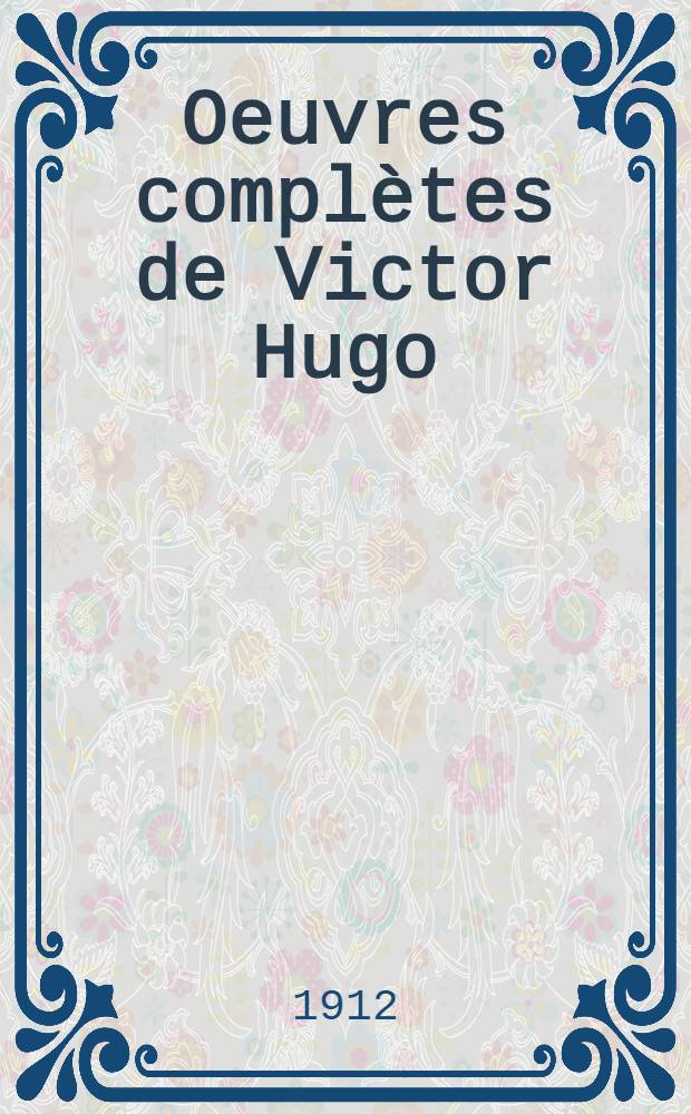 Oeuvres complètes de Victor Hugo : Poésie. 1 : Odes et ballades ; Les orientales