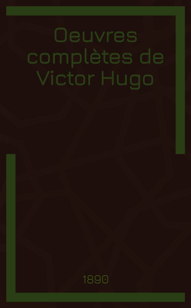 Oeuvres complètes de Victor Hugo : Éd. définitive d'après les manuscrits originaux. 54 : Oeuvres inédites de Victor Hugo