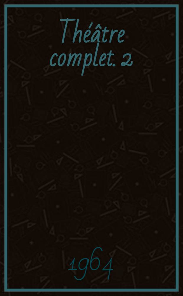 Th&eacute;&acirc;tre complet. 2