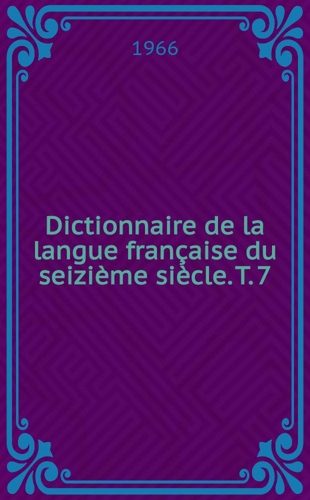 Dictionnaire de la langue française du seizième siècle. T. 7