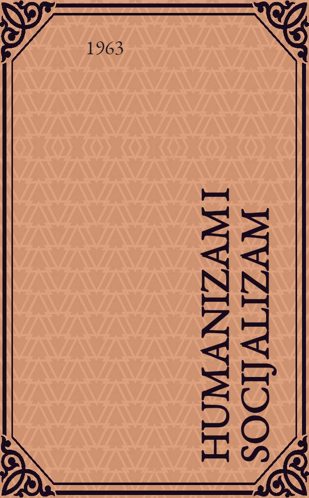 Humanizam i socijalizam : Zbornik radova. Knj. 1