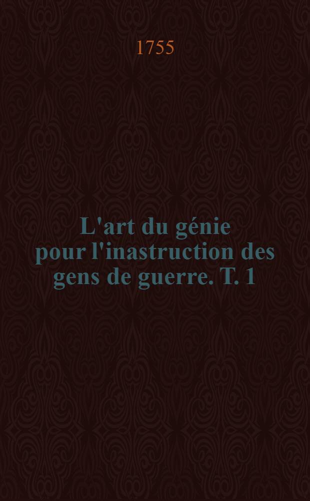 L'art du g&eacute;nie pour l'inastruction des gens de guerre. [Т. 1]