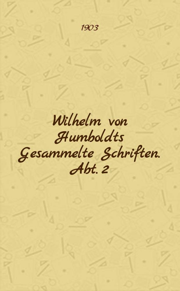 Wilhelm von Humboldts Gesammelte Schriften. Abt. 2 : Politische Denkschriften