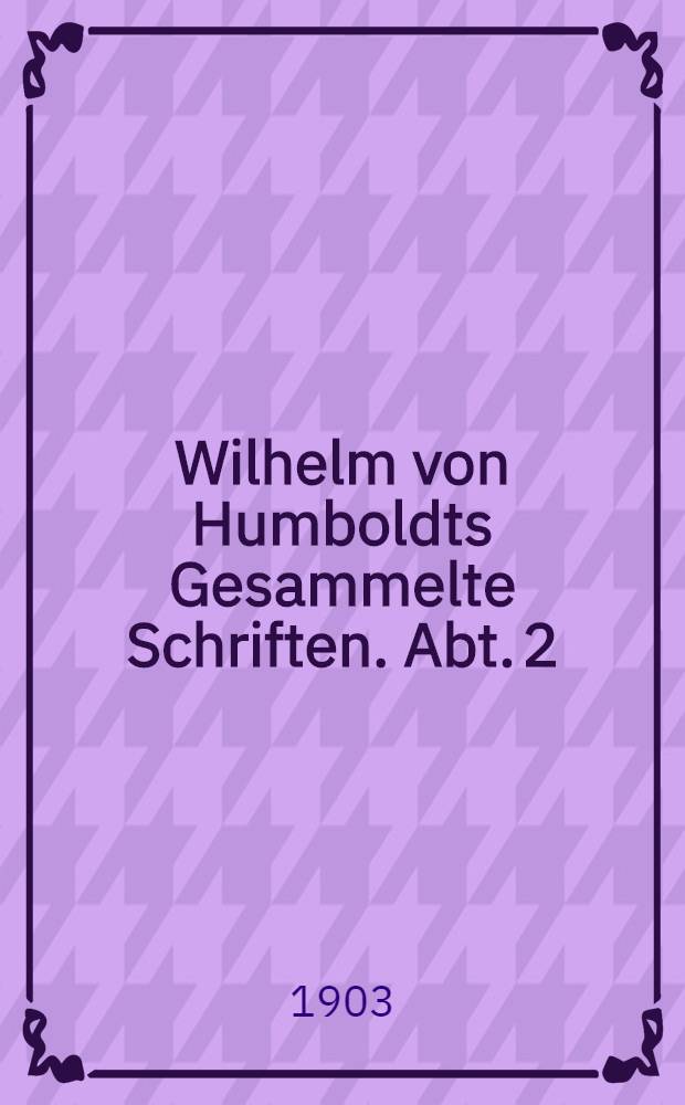 Wilhelm von Humboldts Gesammelte Schriften. Abt. 2 : Politische Denkschriften