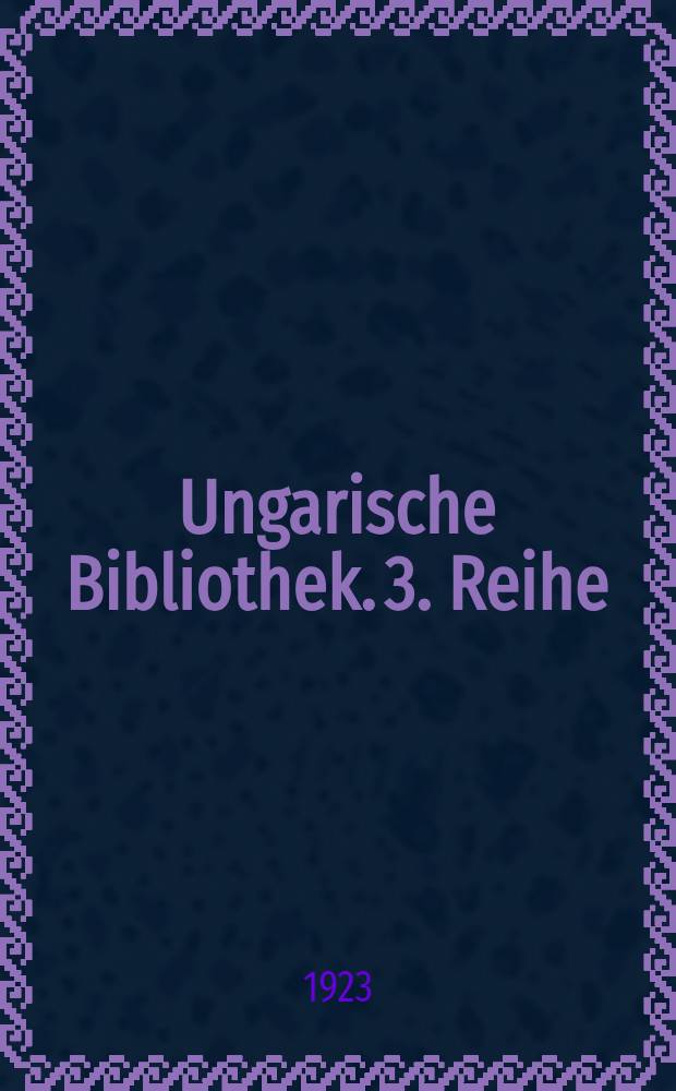 Ungarische Bibliothek. 3. Reihe : Für das Ungarische Institut an der Universität Berlin