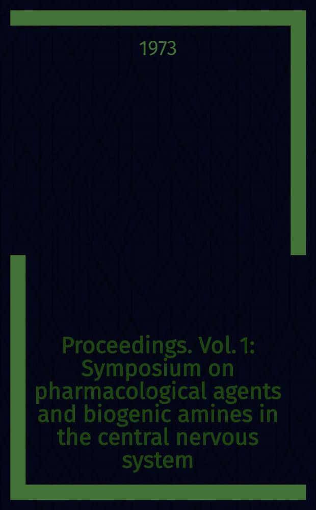 [Proceedings]. [Vol. 1] : Symposium on pharmacological agents and biogenic amines in the central nervous system