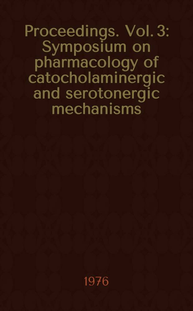 [Proceedings]. [Vol. 3] : Symposium on pharmacology of catocholaminergic and serotonergic mechanisms