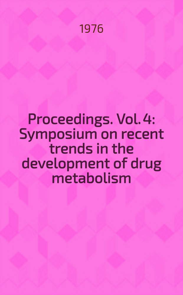 [Proceedings]. [Vol. 4] : Symposium on recent trends in the development of drug metabolism