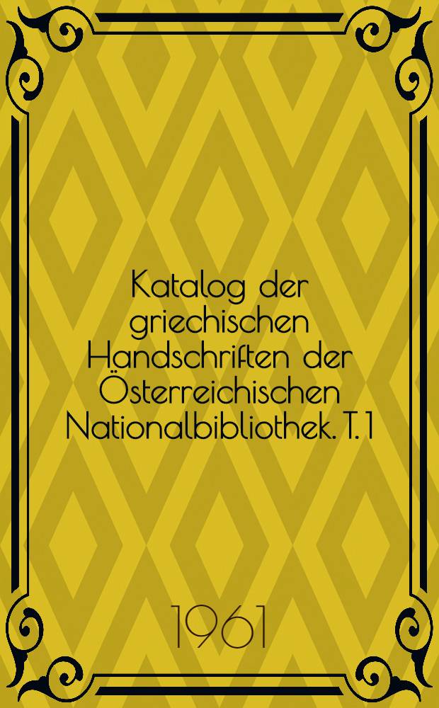 Katalog der griechischen Handschriften der Österreichischen Nationalbibliothek. T. 1 : Codices historici
