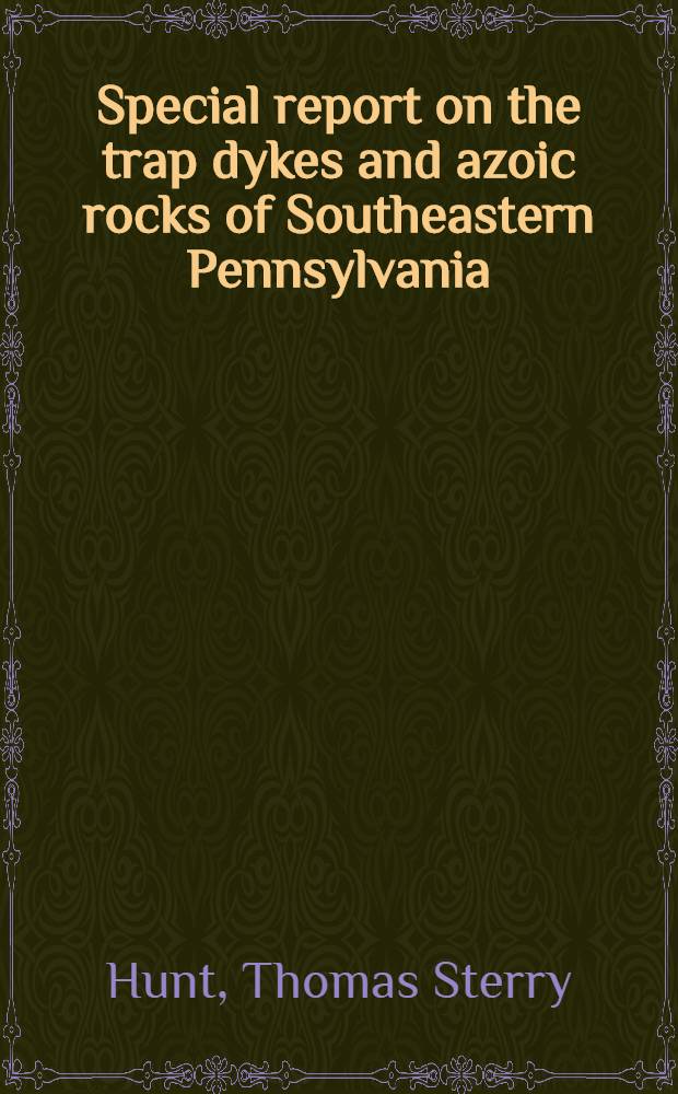 Special report on the trap dykes and azoic rocks of Southeastern Pennsylvania