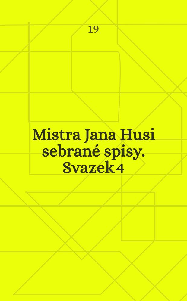 Mistra Jana Husi sebrané spisy. Svazek 4 : Spisy české