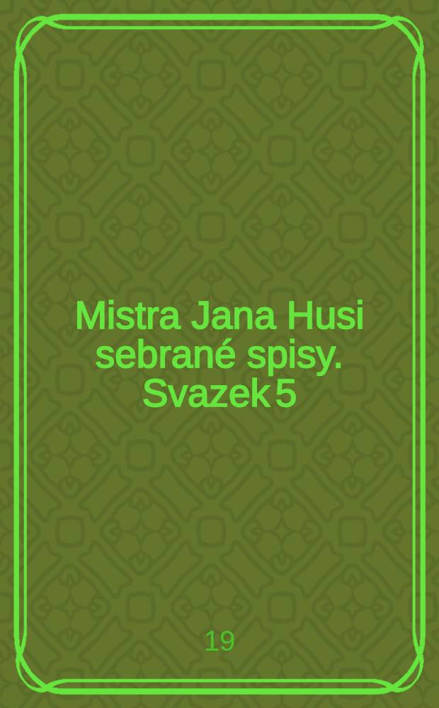 Mistra Jana Husi sebrané spisy. Svazek 5 : Spisy české