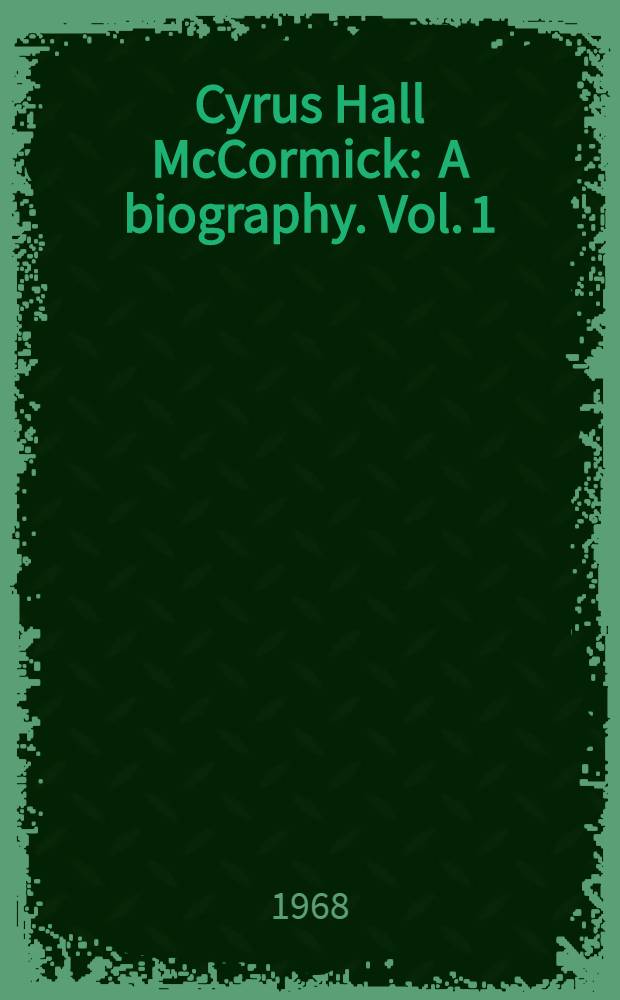 Cyrus Hall McCormick : [A biography]. Vol. 1 : Seed-time, 1809-1856