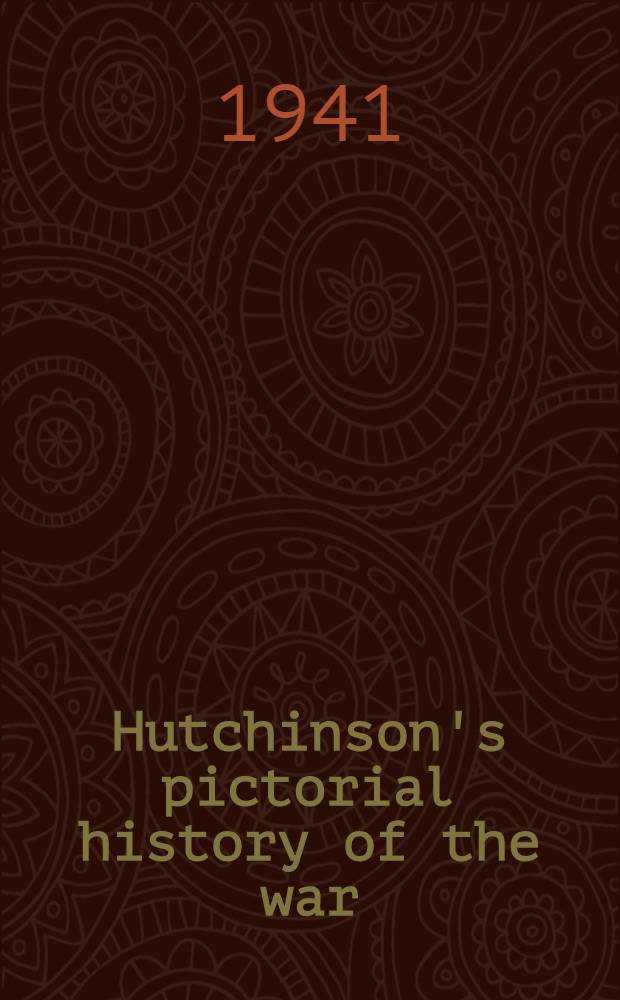 Hutchinson's pictorial history of the war : A complete and authentic record in text and pictures. [Vol. 11] : ... from 19th March to 13th May, 1941