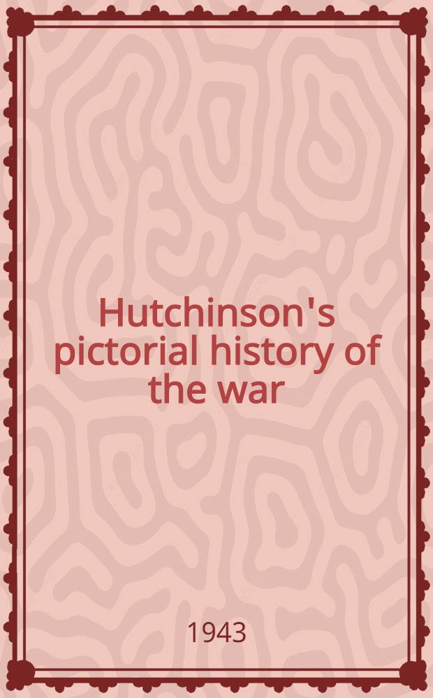 Hutchinson's pictorial history of the war : A complete and authentic record in text and pictures. [Vol. 22] : ... from 4th August to 26th October, 1943