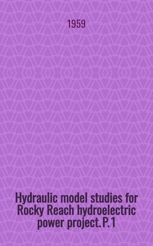 Hydraulic model studies for Rocky Reach hydroelectric power project. P. 1 : River diversion
