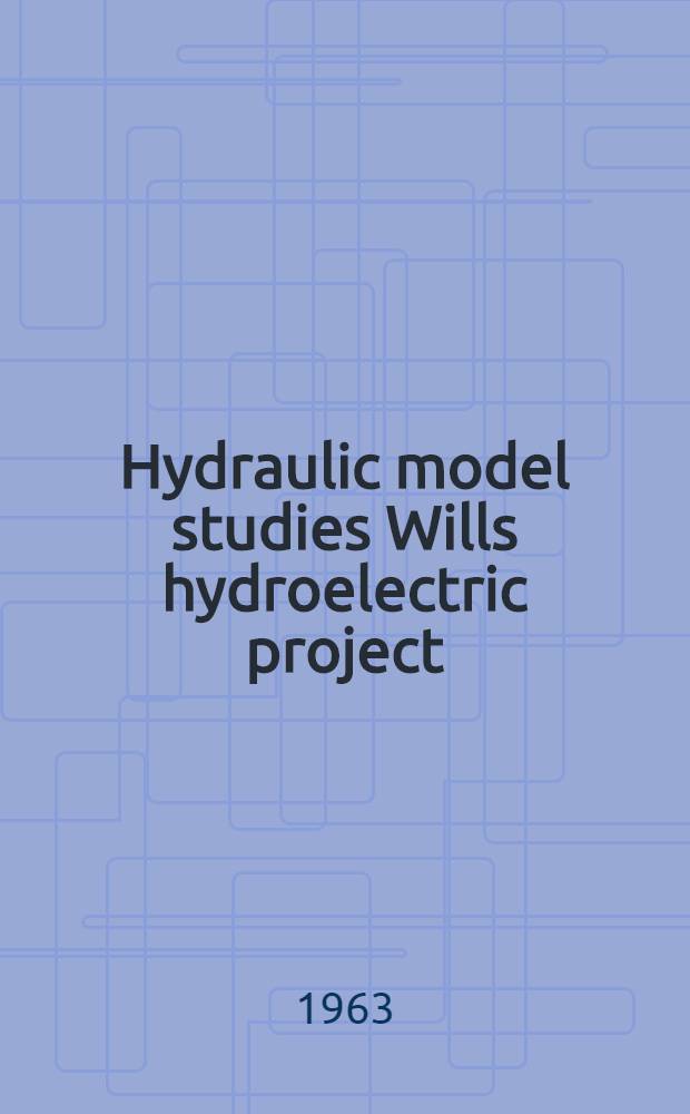 Hydraulic model studies Wills hydroelectric project