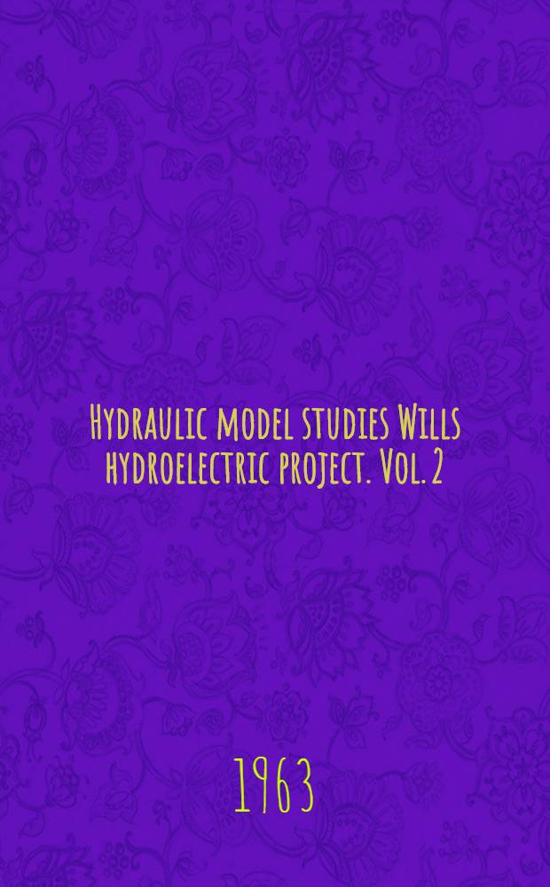Hydraulic model studies Wills hydroelectric project. Vol. 2 : Sectional model studies