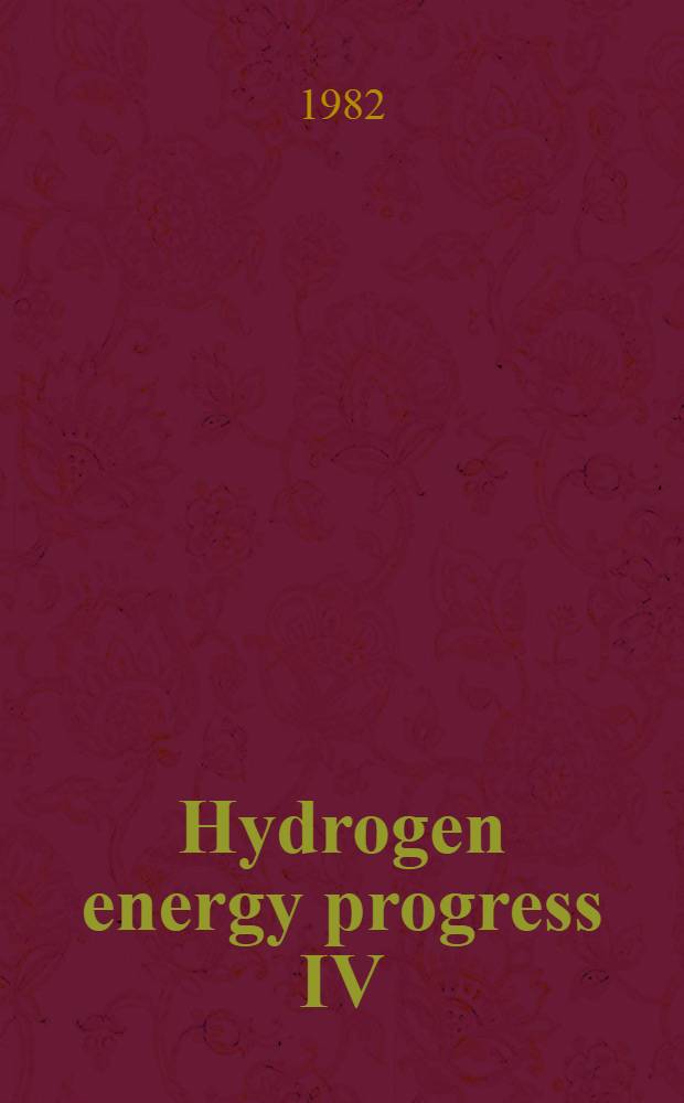 Hydrogen energy progress IV : Proc. of the World hydrogen energy conf. IV, Pasadena, Calif., USA, 13-17 June 1982 In 4 vol. Vol. 4
