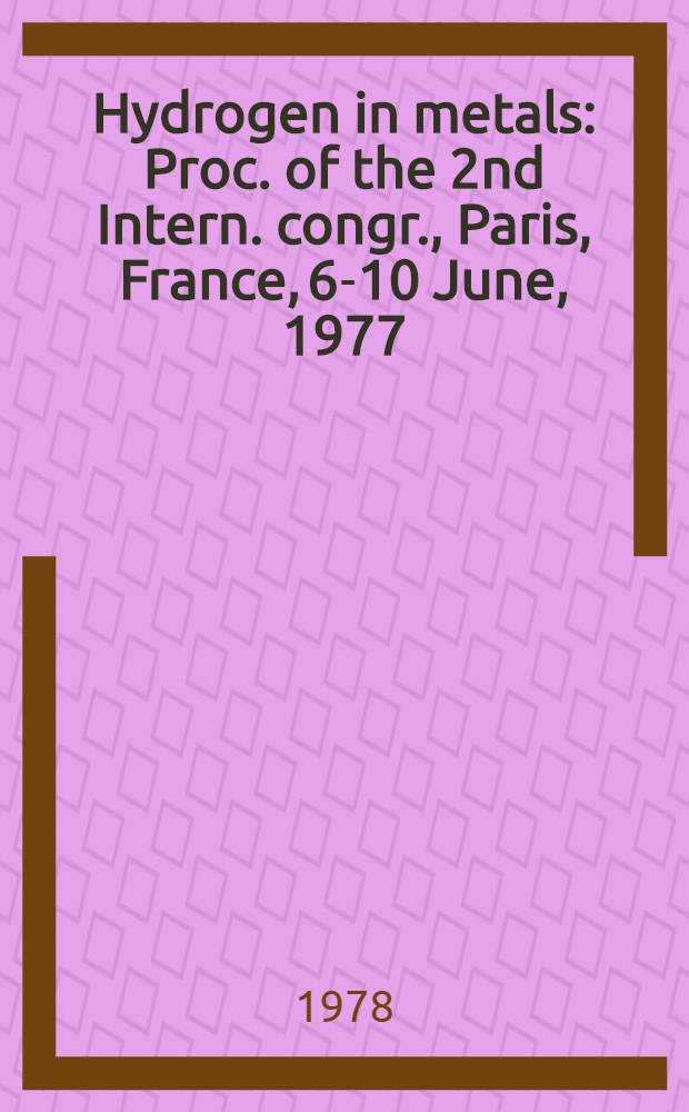 Hydrogen in metals : Proc. of the 2nd Intern. congr., Paris, France, 6-10 June, 1977 : In 3 vol