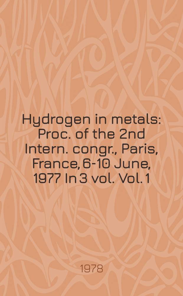 Hydrogen in metals : Proc. of the 2nd Intern. congr., Paris, France, 6-10 June, 1977 In 3 vol. Vol. 1